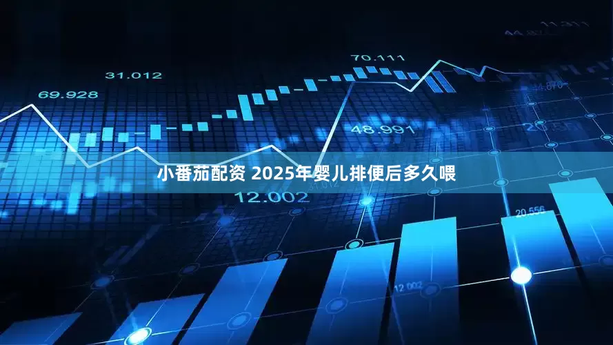 小番茄配资 2025年婴儿排便后多久喂